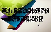 通過u盤啟動(dòng)盤快速備份系統(tǒng)驅(qū)動(dòng)視頻教程